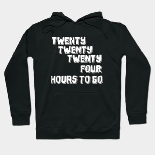 Twenty Twenty Twenty-Four Hours to Go Hoodie